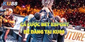 Bet Esports – Xu Hướng Cá Cược Đỉnh Cao Tại Nhà Cái KU88