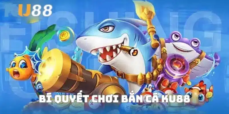 Bí quyết chinh phục bắn cá KU88 của cao thủ