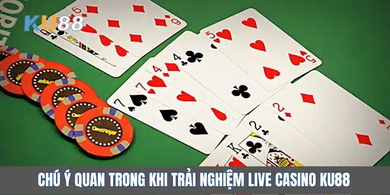 Chú ý quan trọng khi trải nghiệm Live Casino KU88