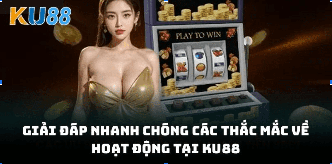 Giải đáp nhanh chóng các thắc mắc về hoạt động tại KU88