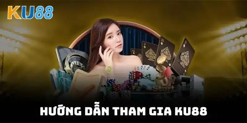 Hướng dẫn tham gia KU88 một cách nhanh chóng và dễ dàng