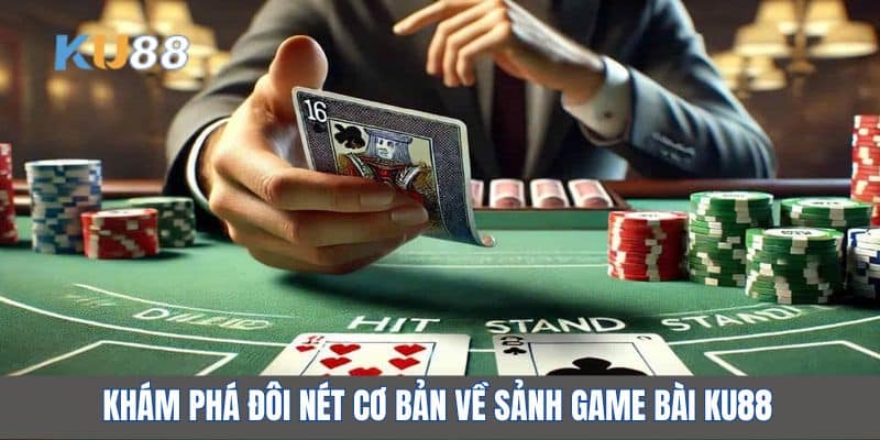 Khám phá đôi nét cơ bản về sảnh game bài KU88