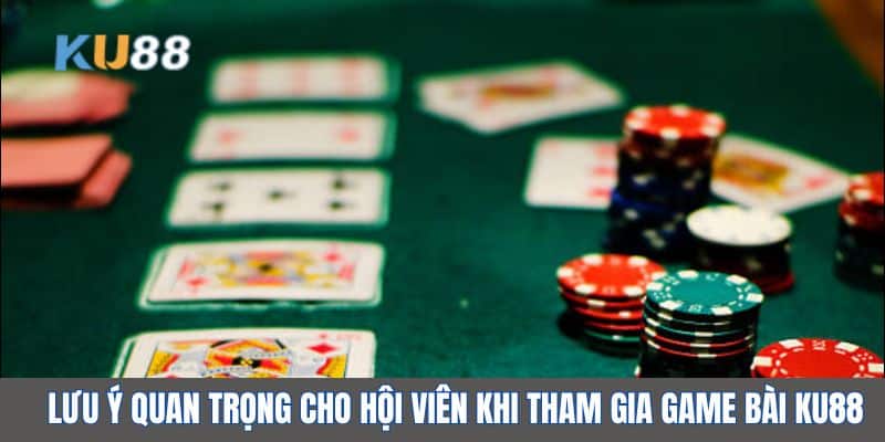 Lưu ý quan trọng cho hội viên khi tham gia game bài KU88