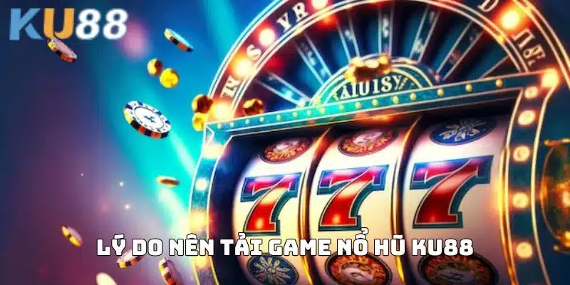 Lý do nên tải game nổ hũ 