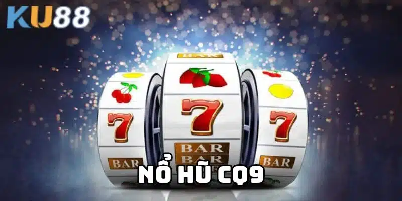 Nổ Hũ CQ9 - Trải Nghiệm Đỉnh Cao Với Nhà Cái Uy Tín KU88