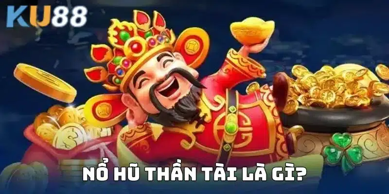 Nổ hũ thần tài của KU88 là gì?