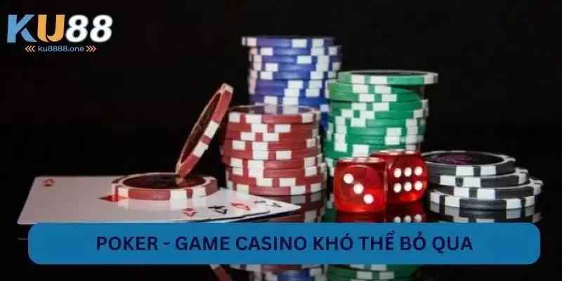 Poker - Game casino khó thể bỏ qua