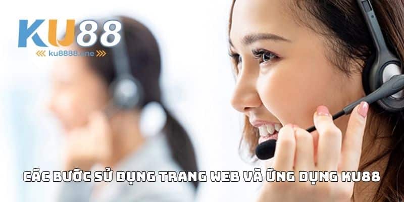 Các bước sử dụng trang web và ứng dụng KU88