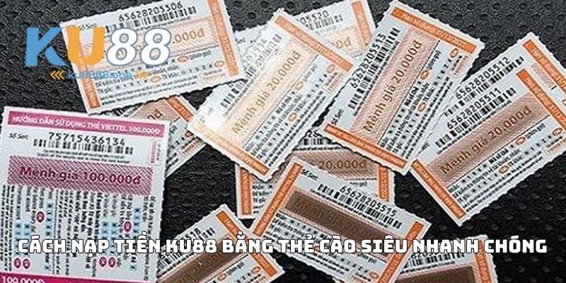 Cách Nạp Tiền KU88 Bằng Thẻ Cào Siêu Nhanh Chóng