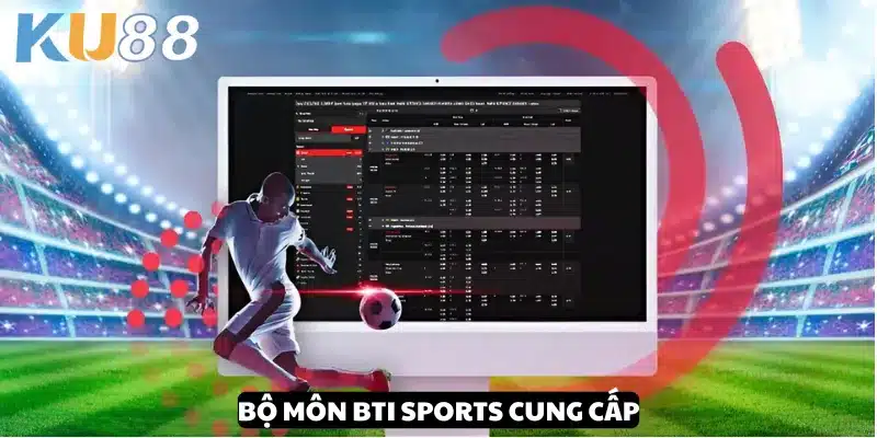 Bộ môn hấp dẫn BTI Sport cung cấp