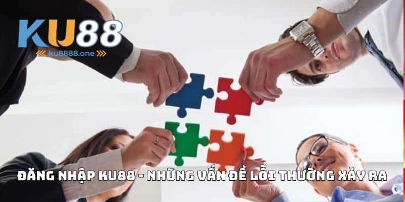 Đăng nhập KU88 - Những vấn đề lỗi thường xảy ra