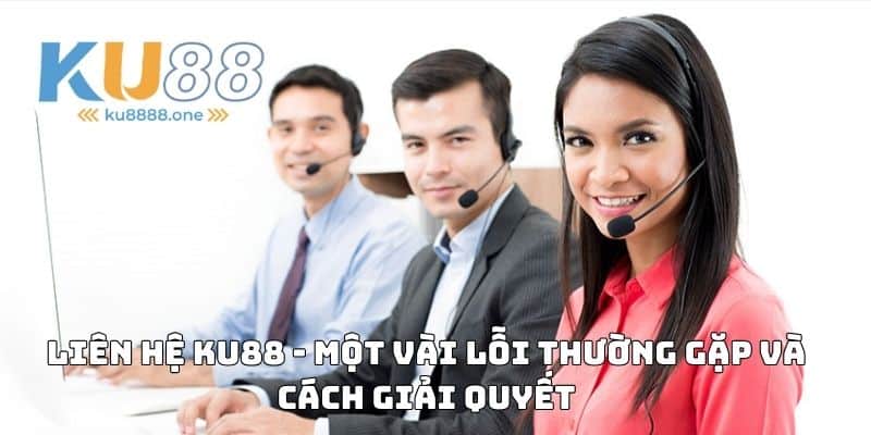 Liên hệ KU88 - Một vài lỗi thường gặp và cách giải quyết