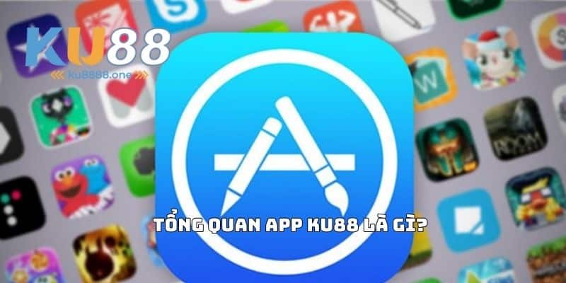 Tổng quan App KU88 là gì?