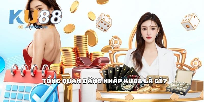 Tổng quan đăng nhập KU88 là gì?