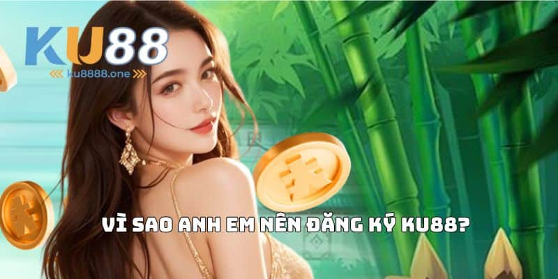 Vì sao anh em nên đăng ký KU88?