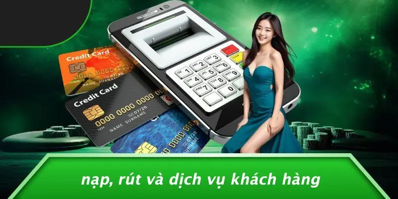 Nạp, Rút Và Dịch Vụ Khách Hàng