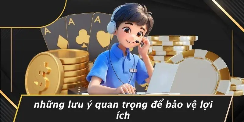 Những Lưu Ý Quan Trọng Để Bảo Vệ Lợi Ích